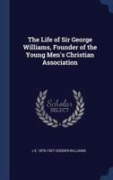 The Life of Sir George Williams, Founder of the Young Men's Christian Association