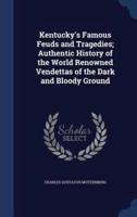 Kentucky's Famous Feuds and Tragedies; Authentic History of the World Renowned Vendettas of the Dark and Bloody Ground