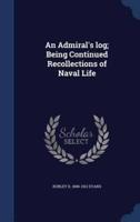 An Admiral's Log; Being Continued Recollections of Naval Life