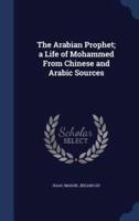 The Arabian Prophet; a Life of Mohammed From Chinese and Arabic Sources