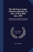 The 100 Years Anglo-Chinese Calendar, 1st Jan., 1776 to 25th Jan., 1876
