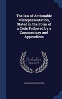 The Law of Actionable Misrepresentation, Stated in the Form of a Code Followed by a Commentary and Appendices