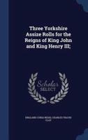 Three Yorkshire Assize Rolls for the Reigns of King John and King Henry III;