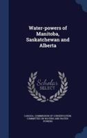 Water-Powers of Manitoba, Saskatchewan and Alberta