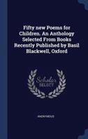 Fifty New Poems for Children. An Anthology Selected From Books Recently Published by Basil Blackwell, Oxford