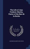The Life of Jean Frederic Oberlin, Pastor of the Ban De La Roche