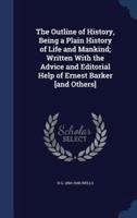 The Outline of History, Being a Plain History of Life and Mankind; Written With the Advice and Editorial Help of Ernest Barker [And Others]
