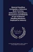 Material Handling Cyclopedia; a Reference Book Covering Definitions, Descriptions, Illustrations and Methods of Use of Material Handling Machines, Employed in Industry