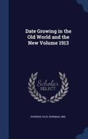 Date Growing in the Old World and the New Volume 1913
