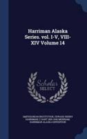 Harriman Alaska Series. Vol. I-V, VIII-XIV Volume 14