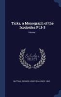 Ticks, a Monograph of the Ixodoidea PT.1-3; Volume 1