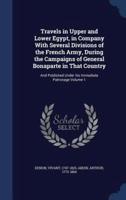 Travels in Upper and Lower Egypt, in Company With Several Divisions of the French Army, During the Campaigns of General Bonaparte in That Country