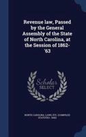 Revenue Law, Passed by the General Assembly of the State of North Carolina, at the Session of 1862-'63