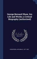 George Bernard Shaw, His Life and Works; a Critical Biography (Authorized)