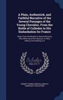 A Plain, Authentick, and Faithful Narrative of the Several Passages of the Young Chevalier, From the Battle of Culloden to His Embarkation for France