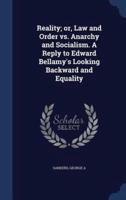 Reality; or, Law and Order Vs. Anarchy and Socialism. A Reply to Edward Bellamy's Looking Backward and Equality