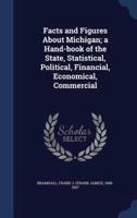 Facts and Figures About Michigan; a Hand-Book of the State, Statistical, Political, Financial, Economical, Commercial