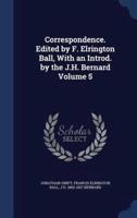 Correspondence. Edited by F. Elrington Ball, With an Introd. By the J.H. Bernard Volume 5