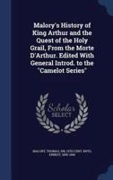 Malory's History of King Arthur and the Quest of the Holy Grail, From the Morte D'Arthur. Edited With General Introd. To the Camelot Series