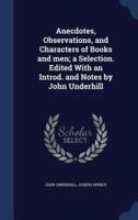 Anecdotes, Observations, and Characters of Books and Men; a Selection. Edited With an Introd. And Notes by John Underhill