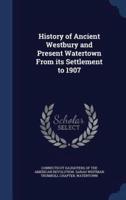 History of Ancient Westbury and Present Watertown From Its Settlement to 1907