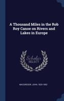 A Thousand Miles in the Rob Roy Canoe on Rivers and Lakes in Europe