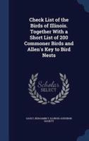 Check List of the Birds of Illinois. Together With a Short List of 200 Commoner Birds and Allen's Key to Bird Nests