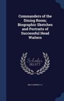 Commanders of the Dining Room; Biographic Sketches and Portraits of Successful Head Waiters