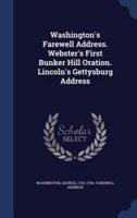 Washington's Farewell Address. Webster's First Bunker Hill Oration. Lincoln's Gettysburg Address