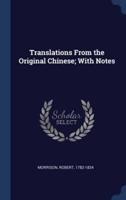 Translations From the Original Chinese; With Notes
