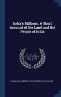 India's Millions. A Short Account of the Land and the People of India