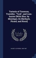 Tartarin of Tarascon, Traveller, "Turk", and Lion-Hunter [With Illus. By Montégut, De Myrbach, Picard, and Rossi]