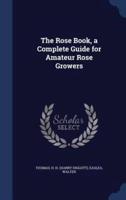 The Rose Book, a Complete Guide for Amateur Rose Growers