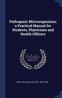 Pathogenic Microörganisms; a Practical Manual for Students, Physicians and Health Officers