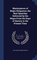 Masterpieces of Negro Eloquence; the Best Speeches Delivered by the Negro From the Days of Slavery to the Present Time