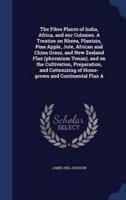 The Fibre Plants of India, Africa, and Our Colonies. A Treatise on Rheea, Plantain, Pine Apple, Jute, African and China Grass, and New Zealand Flax (Phormium Tenax), and on the Cultivation, Preparation, and Cottonizing of Home-Grown and Continental Flax A