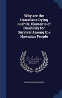 Why Are the Hawaiians Dying Out? Or, Elements of Disability for Survival Among the Hawaiian People