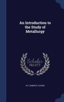 An Introduction to the Study of Metallurgy