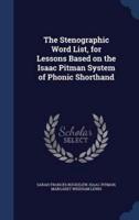 The Stenographic Word List, for Lessons Based on the Isaac Pitman System of Phonic Shorthand