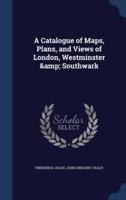 A Catalogue of Maps, Plans, and Views of London, Westminster & Southwark