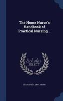 The Home Nurse's Handbook of Practical Nursing ..