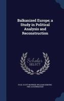 Balkanized Europe; a Study in Political Analysis and Reconstruction