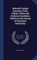 Selected Temple Accounts From Telloh, Yokha and Drehem; Cuneiform Tablets in the Library of Princeton University