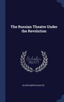 The Russian Theatre Under the Revolution