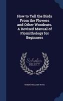 How to Tell the Birds From the Flowers and Other Woodcuts. A Revised Manual of Flornithology for Beginners