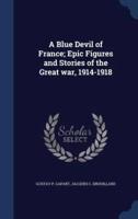 A Blue Devil of France; Epic Figures and Stories of the Great War, 1914-1918