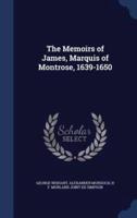 The Memoirs of James, Marquis of Montrose, 1639-1650