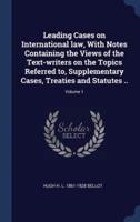 Leading Cases on International Law, With Notes Containing the Views of the Text-Writers on the Topics Referred to, Supplementary Cases, Treaties and Statutes ..; Volume 1