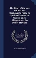 The Heart of the War; the War as a Challenge to Faith, Its Spiritual Causes, Its Call for a New Allegiance to the Prince of Peace;