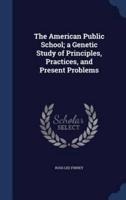The American Public School; a Genetic Study of Principles, Practices, and Present Problems